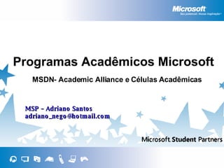 Programas Acadêmicos Microsoft MSP – Adriano Santos [email_address] MSDN- Academic Alliance e Células Acadêmicas 