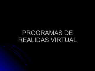 PROGRAMAS DE REALIDAS VIRTUAL 