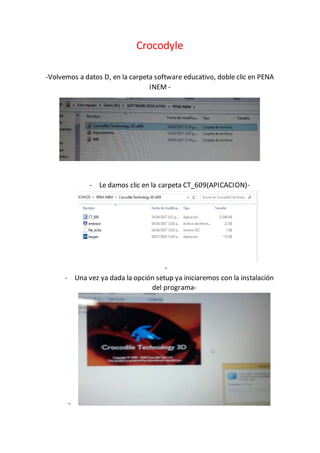 Crocodyle
-Volvemos a datos D, en la carpeta software educativo, doble clic en PENA
INEM -
- Le damos clic en la carpeta CT_609(APICACION)-
-
- Una vez ya dada la opción setup ya iniciaremos con la instalación
del programa-
-
 