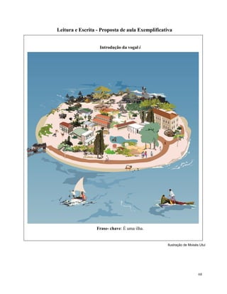 68
Leitura e Escrita - Proposta de aula Exemplificativa
Introdução da vogal i
Frase- chave: É uma ilha.
Ilustração de Moisés Utui
 
