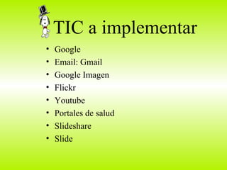 TIC a implementar Google  Email: Gmail Google Imagen  Flickr Youtube Portales de salud Slideshare  Slide 