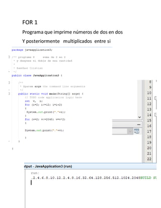 FOR 1
Programa que imprime números de dos en dos
Y posteriormente multiplicados entre si
 