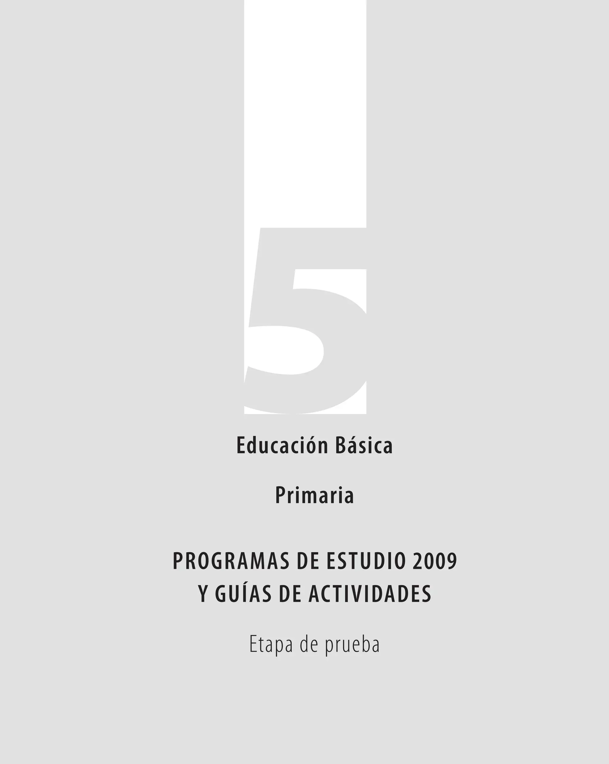 Educación Básica

         Primaria

Programas dE Estudio 2009
  y guías dE actividadEs

      Etapa de prueba
 
