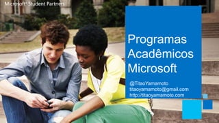 Programas
Acadêmicos
Microsoft
@TitaoYamamoto
titaoyamamoto@gmail.com
http://titaoyamamoto.com
 