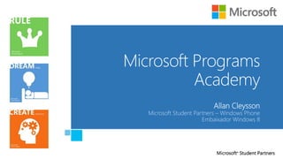 Microsoft Programs
Academy
Allan Cleysson
Microsoft Student Partners – Windows Phone
Embaixador Windows 8
 