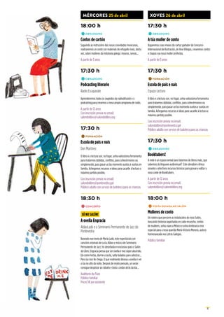 17
MÉRCORES 25 de abril
18:00 h
•	OBRADOIRO
Contos de cartón
Seguindo as instrucións das nosas convidadas mexicanas,
realizaremos un conto con materiais de refugallo mais, desta
vez, sobre mulleres da mitoloxía galega: mouras, sereas...
A partir de 3 anos
17:30 h
•	OBRADOIRO
Podcasting literario
Radio Escaparate
Aprenderemos todos os segredos da radiodifusión e o
podcasting para crearmos o noso propio programa de radio.
A partir de 12 anos
Con inscrición previa no email:
salondolibro@salondolibro.org
17:30 h
•	FORMACIÓN
Escola de pais e nais
Dori Martínez
O libro e a lectura son, no fogar, unha valiosísima ferramenta
para tratarmos dúbidas, conflitos, para coñecérmonos ou
simplemente, para pasar un bo momento xuntos e xuntas en
familia. Achegamos recursos e ideas para sacarlle á lectura o
máximo partido posible.
Con inscrición previa no email:
salondolibro@pontevedra.gal
Público adulto con servizo de ludoteca para as crianzas
18:30 h
•	CONCERTO
SÓ NO SALÓN!
A ovella Engracia
AldaoLado e o Seminario Permanente de Jazz de
Pontevedra
Baseado nun texto de María Lado, este espectáculo con
cancións orixinais de Lucía Aldao e música do Seminario
Permanente de Jazz, foi deseñada en exclusiva para o Salón
do Libro. Engracia pensa que ser ovella é moi súper aburrido.
Ela come herba, durme a sesta, salta balados para adestrar…
Pero iso non lle chega. O que realmente desexa a ovella é ver
a lúa no alto da noite. Despois de moito pensalo, un serán
consigue despistar ao rabaño e bota a andar atrás da lúa…
Auditorio do Pazo
Público familiar
Prezo 3€por asistente
XOVES 26 de abril
17:30 h
•	OBRADOIRO
A túa muller de conto
Xogaremos coas imaxes do cartaz gañador do Concurso
Internacional de Ilustración, de Ana Villegas, crearemos contos
e chapas coa nosa muller preferida.
A partir de 3 anos
17:30 h
•	FORMACIÓN
Escola de pais e nais
Espazo Lectura
O libro e a lectura son, no fogar, unha valiosísima ferramenta
para tratarmos dúbidas, conflitos, para coñecérmonos ou
simplemente, para pasar un bo momento xuntos e xuntas en
familia. Achegamos recursos e ideas para sacarlle á lectura o
máximo partido posible.
Con inscrición previa no email:
salondolibro@pontevedra.gal
Público adulto con servizo de ludoteca para as crianzas
17:30 h
•	OBRADOIRO
Booktubers!
A rede é un espazo xenial para falarmos de libros mais, que
sabemos da linguaxe audiovisual? Este obradoiro ofrece
sinxelos e efectivos recursos técnicos para gravar e editar o
noso canle de Booktubers.
A partir de 12 anos
Con inscrición previa no email:
salondolibro@salondolibro.org
18:00 h
•	VISITA GUIADA AO SALÓN
Mulleres de conto
Un roteiro que percorre as instalacións do noso Salón,
buscando historias agachadas en cada recuncho, contos
de mulleres, unha viaxe a México e unha lembranza moi
especial para a nosa querida María Victoria Moreno, autora
homenaxeada nas Letras Galegas.
Público familiar
 