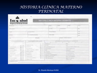   Dr. Ricardo Montoya HUEM HISTORIA CLÍNICA MATERNO PERINATAL 