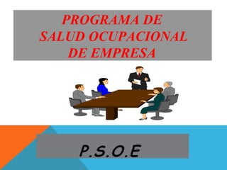 PROGRAMA DE
SALUD OCUPACIONAL
DE EMPRESA
P.S.O.E
 