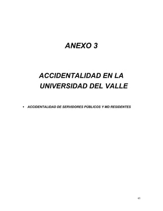 ANEXO 3
ACCIDENTALIDAD EN LA
UNIVERSIDAD DEL VALLE
 ACCIDENTALIDAD DE SERVIDORES PÚBLICOS Y MD RESIDENTES
45
 