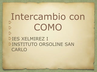 Intercambio con
COMO
IES XELMIREZ I
INSTITUTO ORSOLINE SAN
CARLO
 