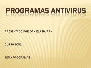 PROGRAMAS ANTIVIRUS

PRESENTADO POR DANIELA RAIRAN



CURSO 1001



TEMA PROGRAMAS
 