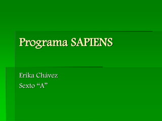 Programa SAPIENS

Erika Chávez
Sexto “A”
 