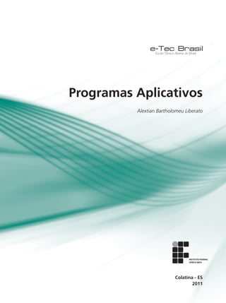 Programas Aplicativos
Alextian Bartholomeu Liberato
2011
Colatina - ES
 