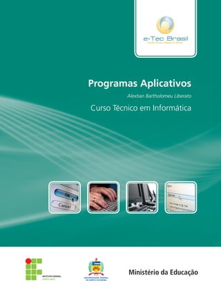 Programas Aplicativos
ISBN:
Alextian Bartholomeu Liberato
Curso Técnico em Informática
 