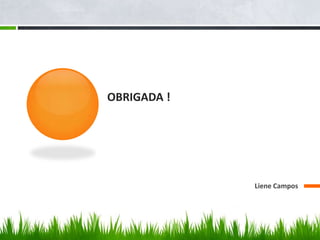 OBRIGADA !




             Liene Campos
 