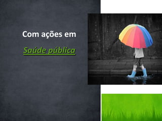 Com ações em
Saúde pública
 