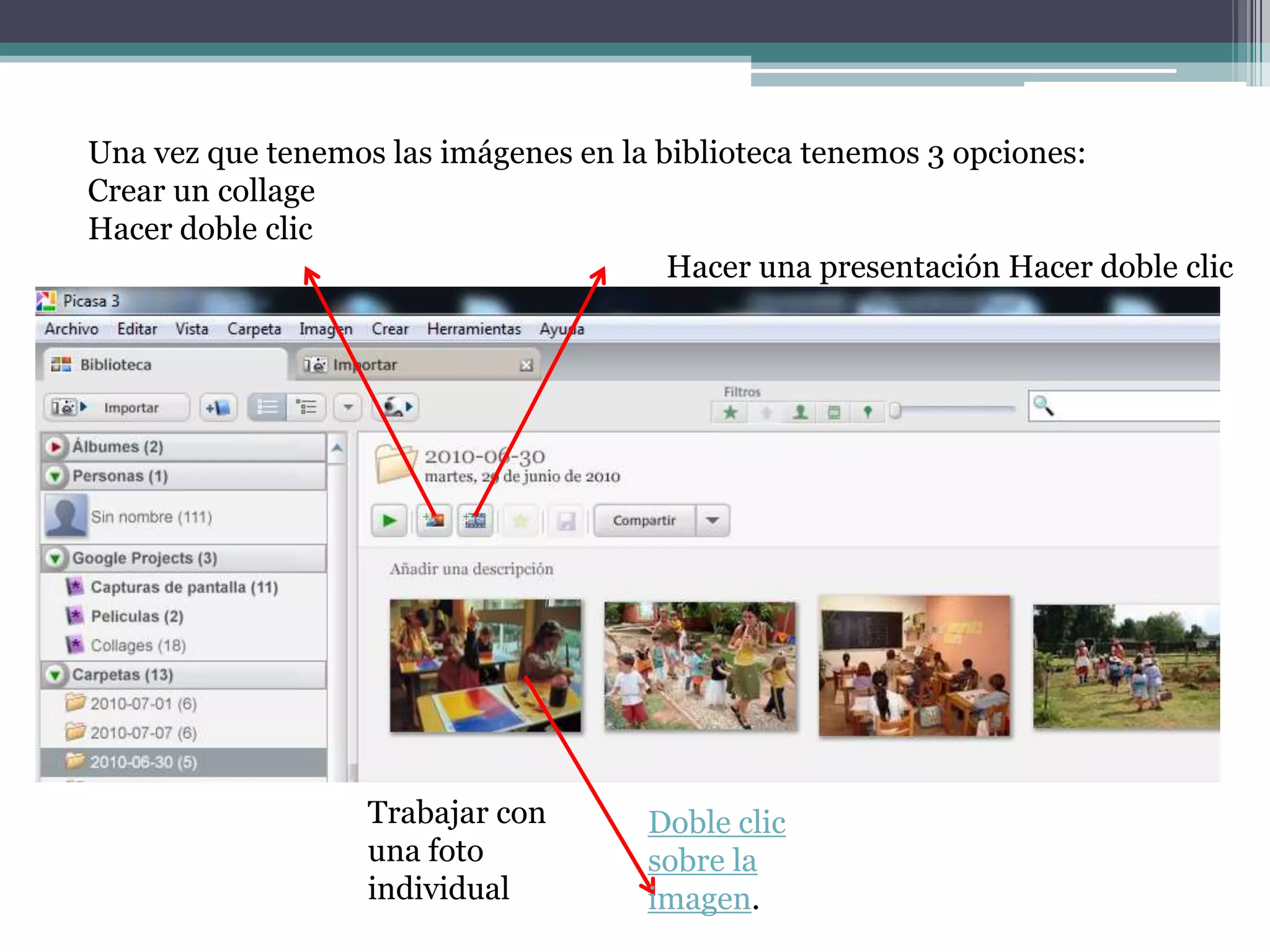 Una vez que tenemos las imágenes en la biblioteca tenemos 3 opciones:
Crear un collage
Hacer doble clic
                                        Hacer una presentación Hacer doble clic




                   Trabajar con       Doble clic
                   una foto           sobre la
                   individual         imagen.
 