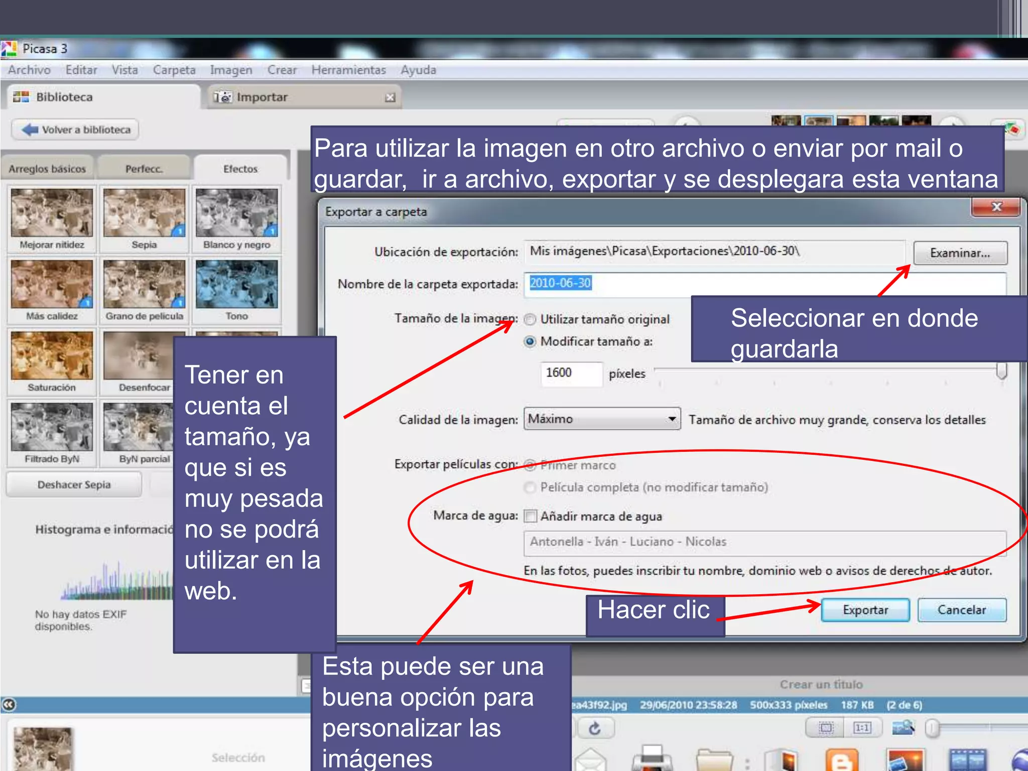 Para utilizar la imagen en otro archivo o enviar por mail o
             guardar, ir a archivo, exportar y se desplegara esta ventana




                                                  Seleccionar en donde
                                                  guardarla
Tener en
cuenta el
tamaño, ya
que si es
muy pesada
no se podrá
utilizar en la
web.
                                     Hacer clic

             Esta puede ser una
             buena opción para
             personalizar las
             imágenes
 