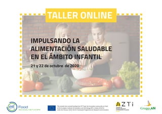 IMPULSANDO LA
ALIMENTACIÓN SALUDABLE
EN EL ÁMBITO INFANTIL
21 y 22 de octubre de 2020
SCHOOL NETWORK
TALLER ONLINE
This activity has received funding from EIT Food, the innovation community on Food
of the European Institute of Innovation and Technology (EIT), a body of the EU,
under the Horizon 2020, the EU Framework Programme for Research and Innovation
 