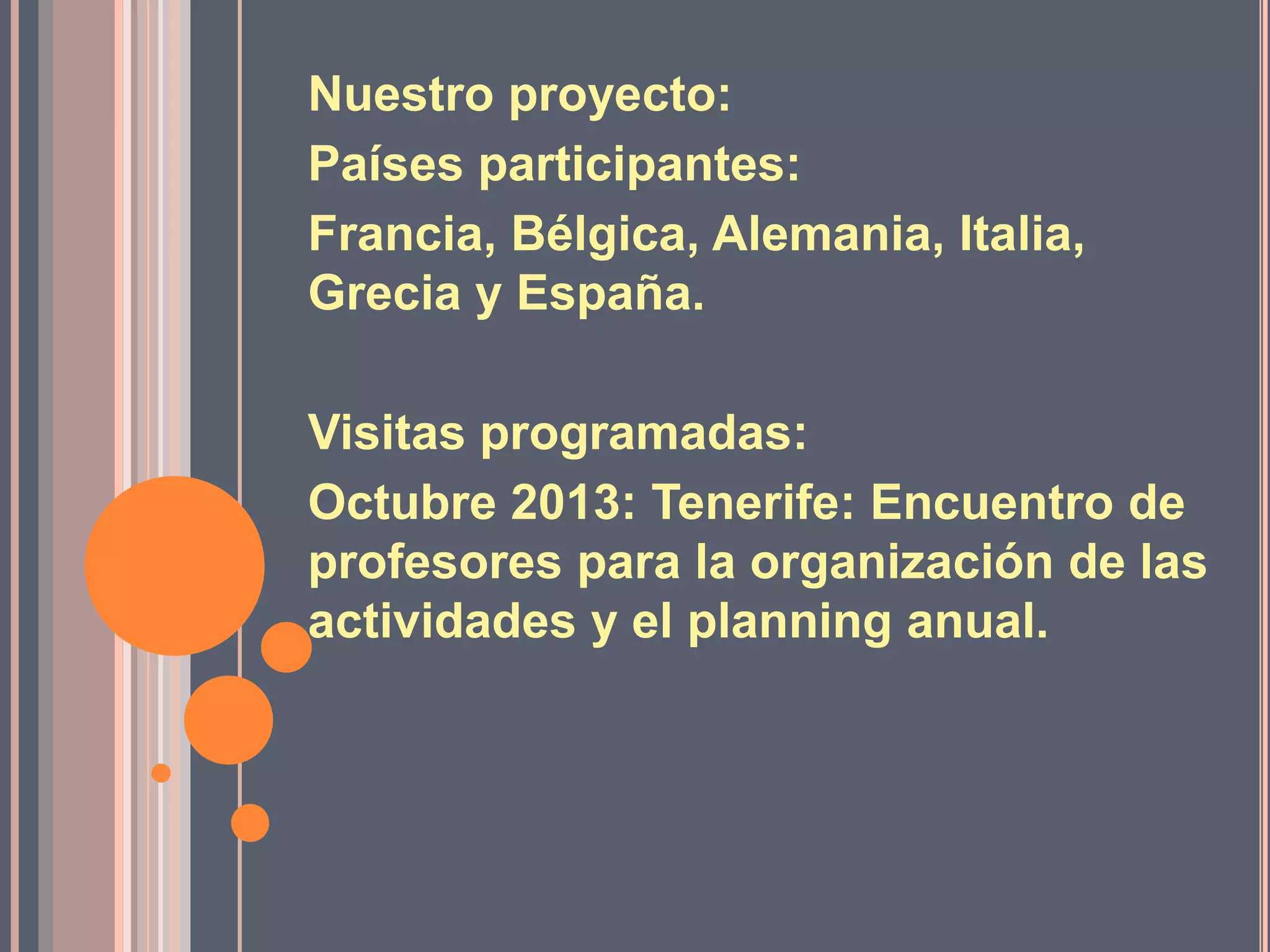 Nuestro proyecto:
Países participantes:
Francia, Bélgica, Alemania, Italia,
Grecia y España.

Visitas programadas:
Octubre 2013: Tenerife: Encuentro de
profesores para la organización de las
actividades y el planning anual.

 