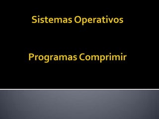 Sistemas OperativosProgramas Comprimir 