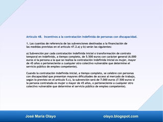 José María Olayo olayo.blogspot.com
Artículo 48. Incentivos a la contratación indefinida de personas con discapacidad.
1. ...