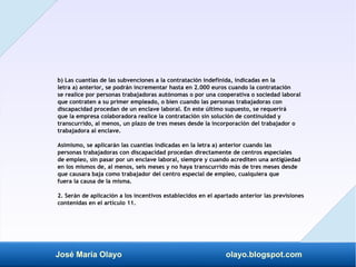 José María Olayo olayo.blogspot.com
b) Las cuantías de las subvenciones a la contratación indefinida, indicadas en la
letr...