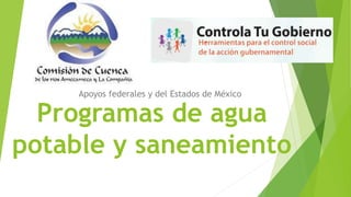 Programas de agua
potable y saneamiento
Apoyos federales y del Estados de México
 