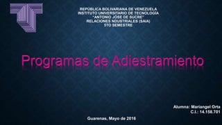 REPÚBLICA BOLIVARIANA DE VENEZUELA
INSTITUTO UNIVERSITARIO DE TECNOLOGÍA
“ANTONIO JÓSE DE SUCRE”
RELACIONES NDUSTRIALES (SAIA)
5TO SEMESTRE
Alumna: Mariangel Orta
C.I.: 14.158.701
Guarenas, Mayo de 2016
 