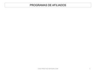 PROGRAMAS DE AFILIADOS




 ¿QUÉ ES?
 ALTA Y GESTIÓN
 INSERCIÓN DE CREATIVIDADES
 BUSQUEDA DE CREATIVIDADES
 ESTADÍSTICAS




                          CASO PRÁCTICO WIFISON.COM   1
 