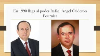 En 1990 llega al poder Rafael Ángel Calderón
Fournier
 
