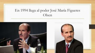 En 1994 llega al poder José María Figueres
Olsen
 