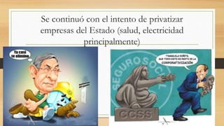 Se continuó con el intento de privatizar
empresas del Estado (salud, electricidad
principalmente)
 