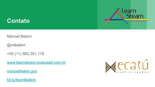 Contato
Manoel Belem
@mlbelem
+55 (11) 983.351.178
www.learnsteam.ecatupart.com.br
manoelbelem.pro
bit.ly/biomlbelem
 