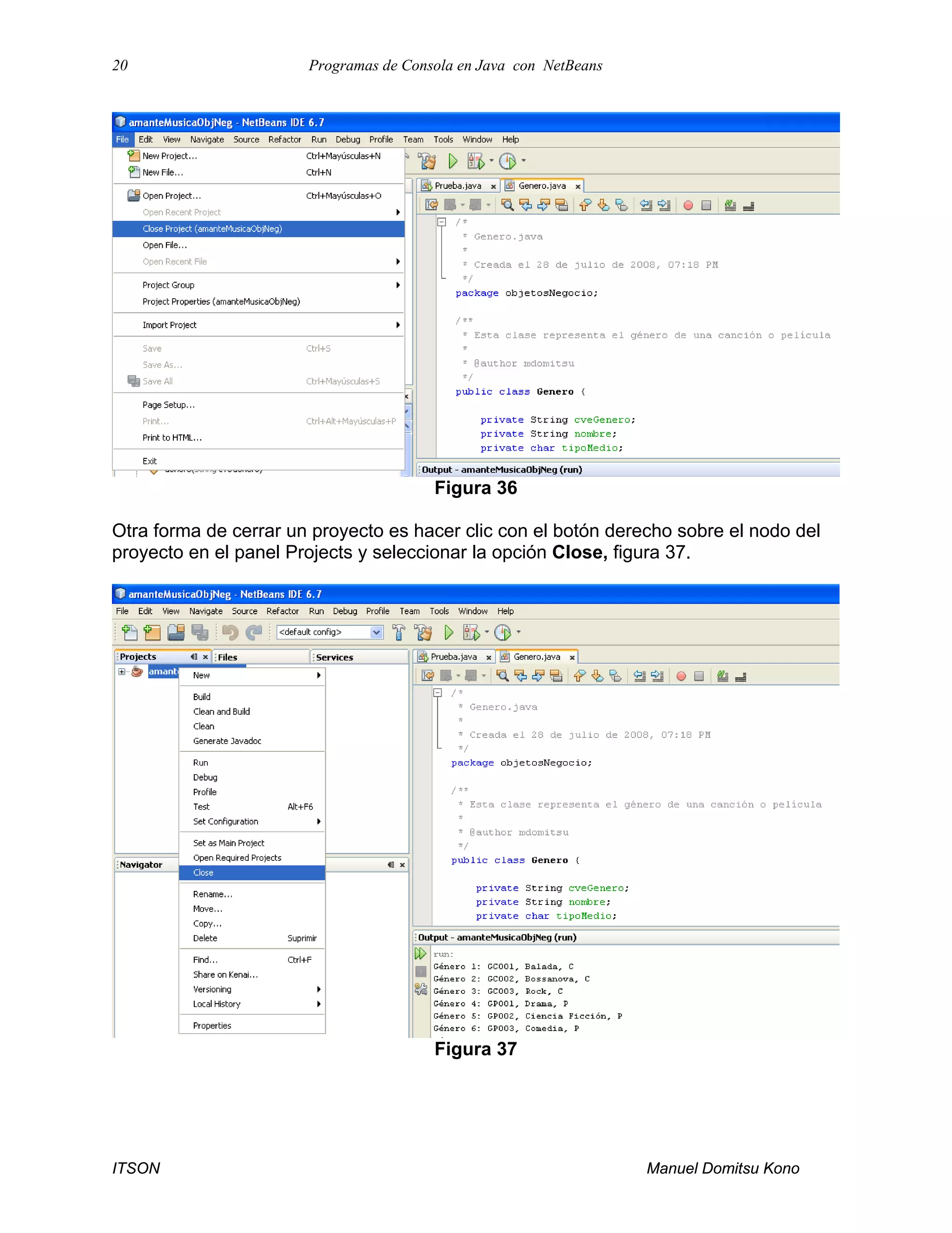20 Programas de Consola en Java con NetBeans
ITSON Manuel Domitsu Kono
Figura 36
Otra forma de cerrar un proyecto es hacer clic con el botón derecho sobre el nodo del
proyecto en el panel Projects y seleccionar la opción Close, figura 37.
Figura 37
 