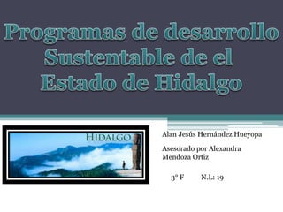 Alan Jesús Hernández Hueyopa
Asesorado por Alexandra
Mendoza Ortiz
3° F N.L: 19
 