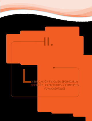 A EDUCACIÓN FÍSICA EN SECUNDARIA:
NOCIONES, CAPACIDADES Y PRINCIPIOS
FUNDAMENTALES
II.
L
 
