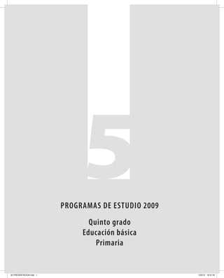programas de estudio 2009
                                Quinto grado
                              educación básica
                                  primaria


50 PRESENTACION.indd 1                               15/4/10 16:47:44
 