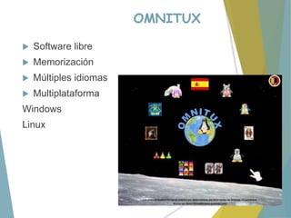 OMNITUX
 Software libre
 Memorización
 Múltiples idiomas
 Multiplataforma
Windows
Linux
 