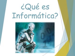 ¿Qué es
Informática?
 