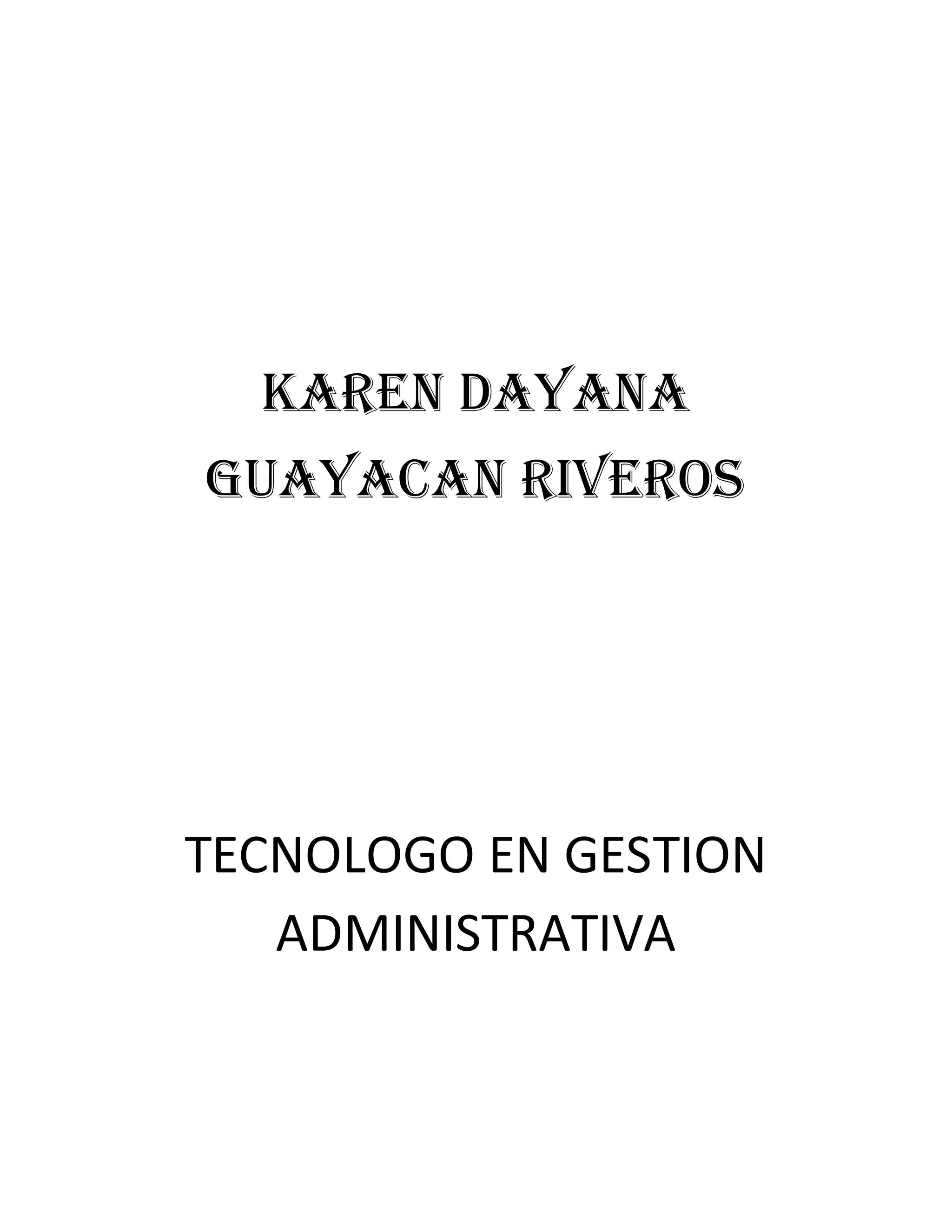 KAREN DAYANA
GUAYACAN RIVEROS
TECNOLOGO EN GESTION
ADMINISTRATIVA