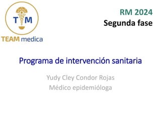 RM 2024
Segunda fase
Yudy Cley Condor Rojas
Médico epidemióloga
Programa de intervención sanitaria
 