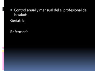  Control anual y mensual del el profesional de
 la salud:
Geriatría

Enfermería
 