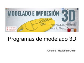 Programas de modelado 3D
Octubre - Noviembre 2019
 