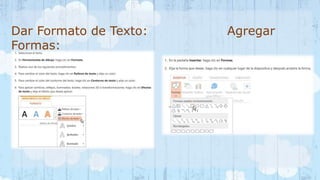 Dar Formato de Texto: Agregar 
Formas: 
 