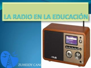 LA RADIO EN LA EDUCACIÓN ZUHEIDY CANO C 