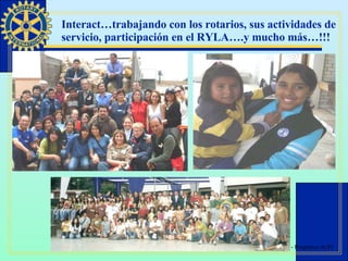 Interact…trabajando con los rotarios, sus actividades de servicio, participación en el RYLA….y mucho más…!!! 