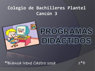 *Blanca Irene Castro sosa 1*E
Colegio de Bachilleres Plantel
Cancún 3
 