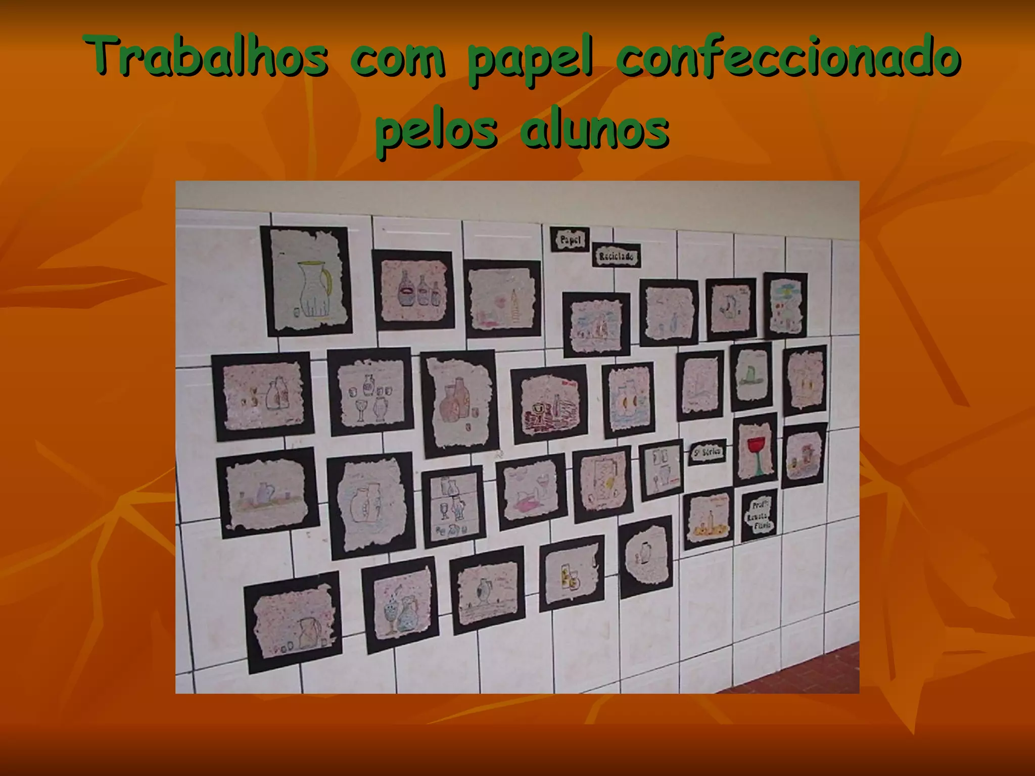 Trabalhos com papel confeccionado pelos alunos 