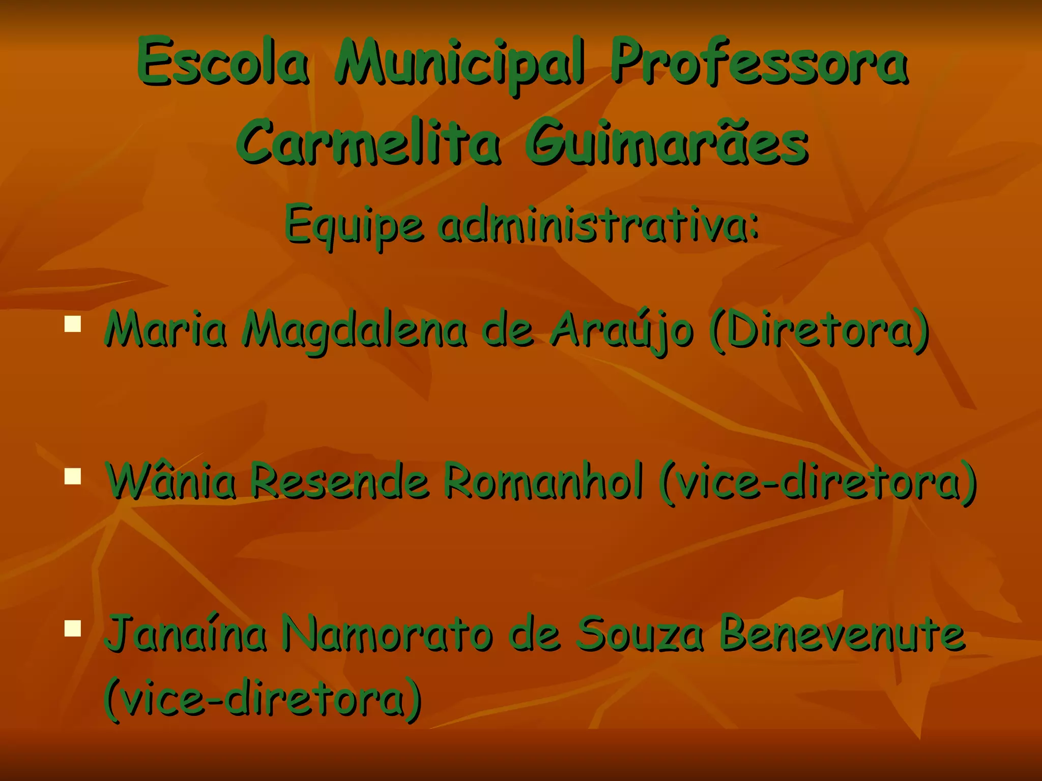 Escola Municipal Professora Carmelita Guimarães Equipe administrativa: Maria Magdalena de Araújo (Diretora) Wânia Resende Romanhol (vice-diretora) Janaína Namorato de Souza Benevenute (vice-diretora) 
